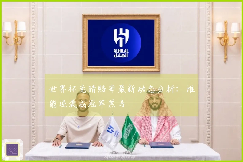 世界杯竞猜赔率最新动态分析：谁能逆袭成冠军黑马