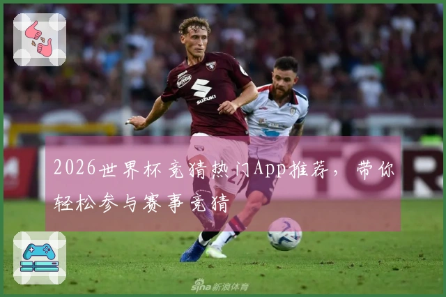 2026世界杯竞猜热门App推荐，带你轻松参与赛事竞猜