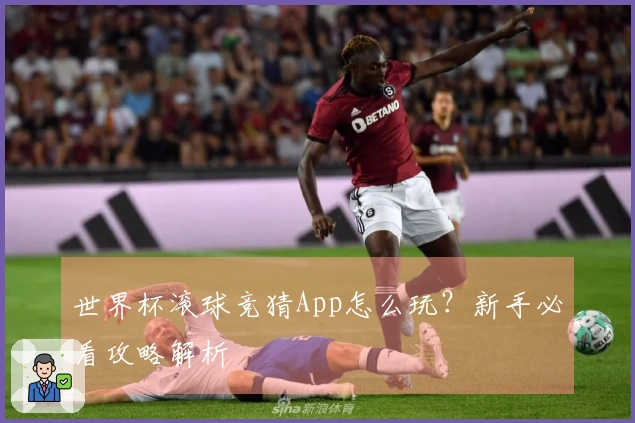 世界杯滚球竞猜App怎么玩？新手必看攻略解析